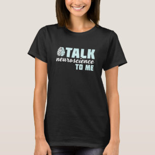 Talk Neuroscience To Me  Neurologist T-Shirt