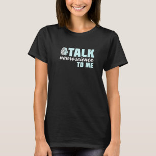 Talk Neuroscience To Me Neurologist T-Shirt