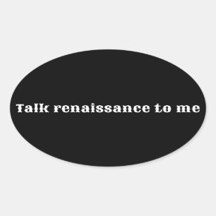 "Talk renaissance to me" Oval Sticker