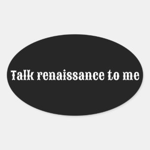 "Talk renaissance to me" Oval Sticker