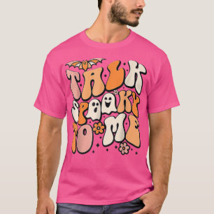 Talk Spooky To Me Spooky Vibes Ghost Funny Groovy  T-Shirt