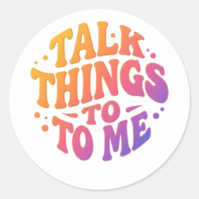 Talk things to me classic round sticker (Front)
