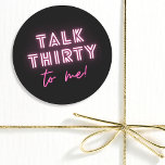 Talk THIRTY To Me 30th Birthday Party Neon Pink Classic Round Sticker<br><div class="desc">Talk THIRTY To Me 30th Birthday Party Neon Pink Stickers Labels features a modern pink neon text "Talk Thirty to me!" in modern calligraphy script on a black background. Designed by Evco Studio www.zazzle.com/store/evcostudio</div>