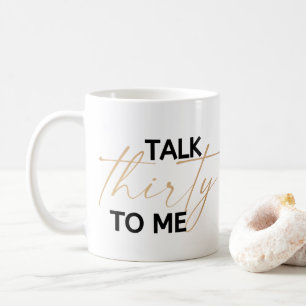 Talk thirty to me coffee mug