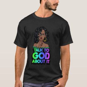 Talk to God about it black woman melanin black sis T-Shirt