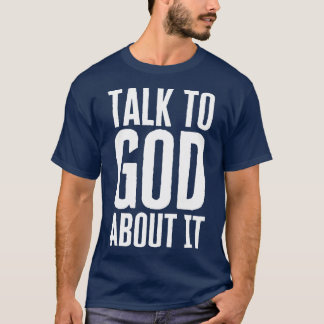 Talk To God About It T-Shirt