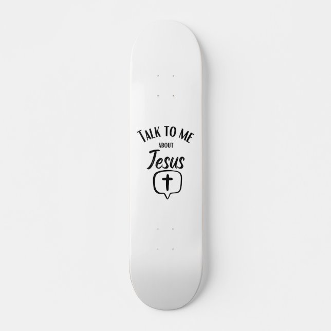 Talk to me about Jesus Skateboard (Front)