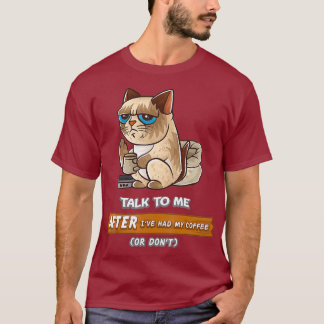 Talk To Me After Ive Had My Coffee Or Dont Cats T-Shirt