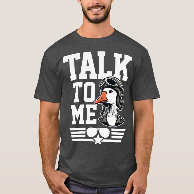 Talk To Me Goose T-Shirt (Front)