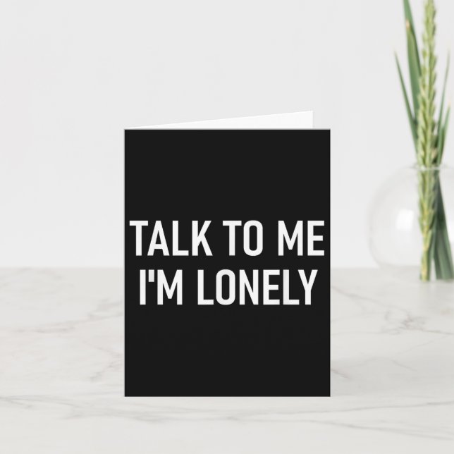Talk To Me Im Lonely, Funny, Jokes, Sarcastic  Card (Front)