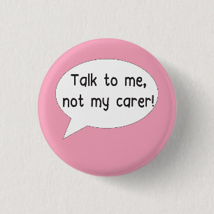 Talk to me, not to my carer pin badge for disabled