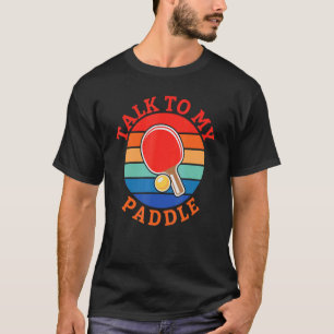 Talk to my Paddle   Table Tennis T-Shirt