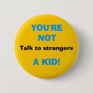 Talk to strangers, YOU'RE NOT, A KID! 6 Cm Round Badge