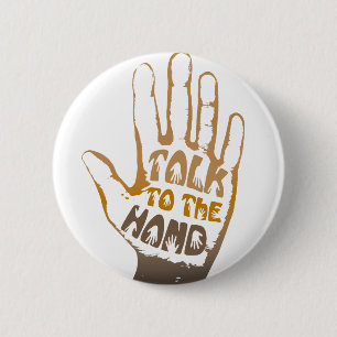 Talk To The Hand  6 Cm Round Badge