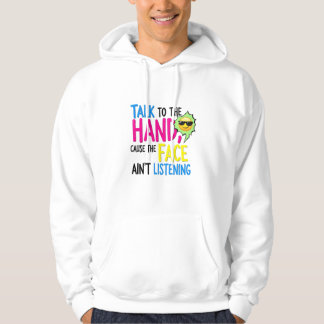 Talk to the Hand, ’Cause the Face Ain’t Listening Hoodie