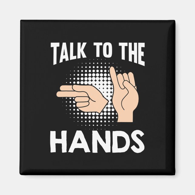 Talk To The Hands American Sign Language 1  Magnet (Front)