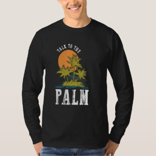 Talk To The Palm Trees Tropical Island Summer Bea T-Shirt