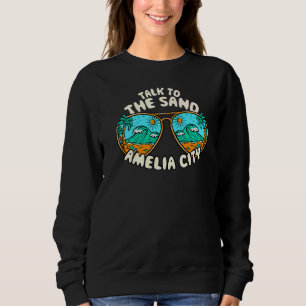 Talk To The Sand Amelia City Summer Florida Tropic Sweatshirt