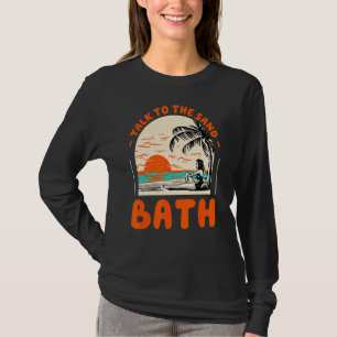 Talk To The Sand Bath Beach Maine Ocean Summer Say T-Shirt