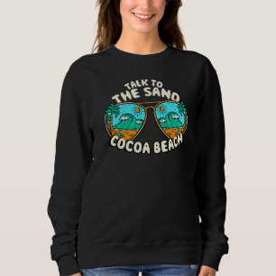 Talk To The Sand Cocoa Beach Summer Florida Tropic Sweatshirt