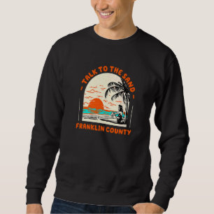 Talk To The Sand Franklin County Beach Florida Oce Sweatshirt