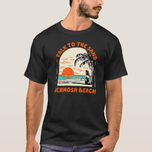 Talk To The Sand Hermosa Beach Ocean California Be T-Shirt