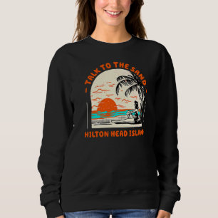 Talk To The Sand Hilton Head Island Beach South Ca Sweatshirt