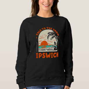 Talk To The Sand Ipswich Beach Massachusetts Ocean Sweatshirt