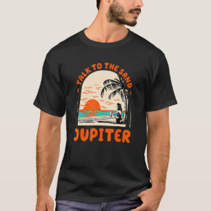 Talk To The Sand Jupiter Beach Florida Ocean Summe T-Shirt