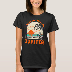 Talk To The Sand Jupiter Beach Florida Ocean Summe T-Shirt