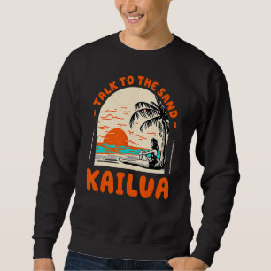 Talk To The Sand Kailua Beach Hawaii Ocean Summer Sweatshirt