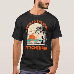 Talk To The Sand Ketchikan Beach Alaska Ocean Summ T-Shirt