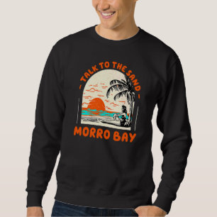 Talk To The Sand Morro Bay Beach California Ocean Sweatshirt