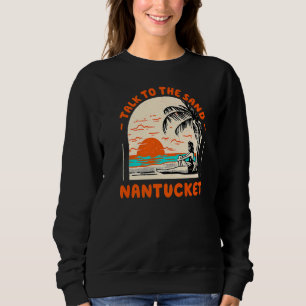 Talk To The Sand Nantucket Beach Massachusetts Oce Sweatshirt