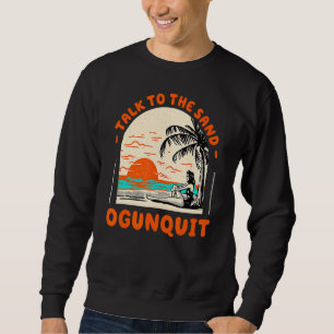 Talk To The Sand Ogunquit Beach Maine Ocean Summer Sweatshirt