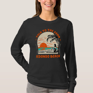 Talk To The Sand Redondo Beach Ocean California Be T-Shirt
