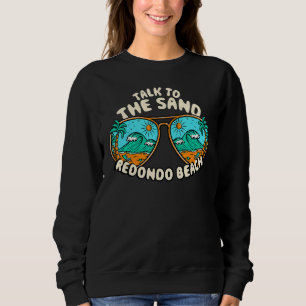 Talk To The Sand Redondo Beach Summer California T Sweatshirt