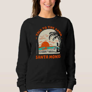 Talk To The Sand Santa Monica Beach California Oce Sweatshirt