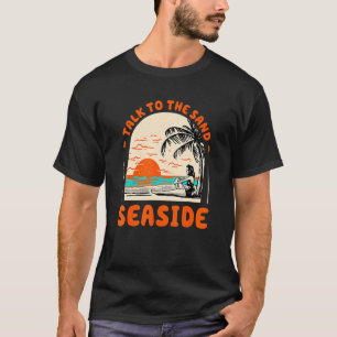 Talk To The Sand Seaside Beach Oregon Ocean Summer T-Shirt
