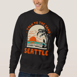 Talk To The Sand Seattle Beach Washington Ocean Su Sweatshirt