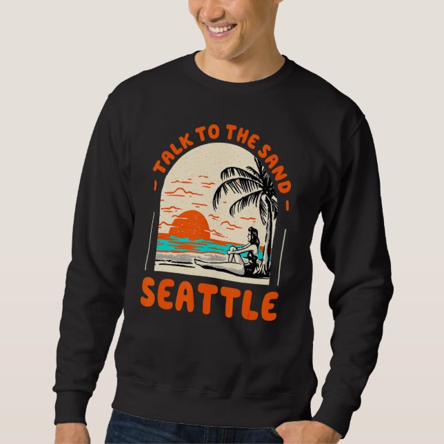 Talk To The Sand Seattle Beach Washington Ocean Su Sweatshirt (Front)