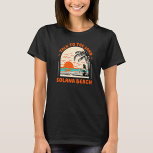 Talk To The Sand Solana Beach Ocean California Bea T-Shirt