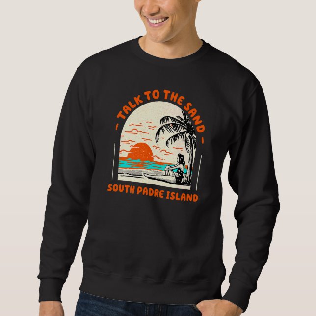 Talk To The Sand South Padre Island Beach Ocean Te Sweatshirt (Front)