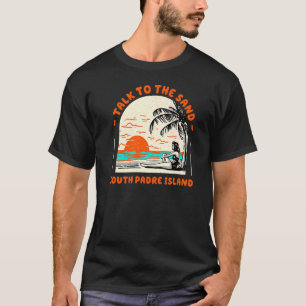 Talk To The Sand South Padre Island Beach Ocean Te T-Shirt
