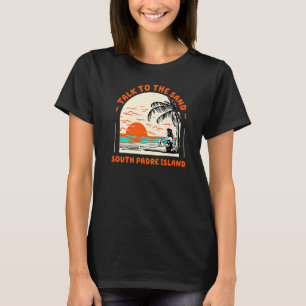 Talk To The Sand South Padre Island Beach Ocean Te T-Shirt