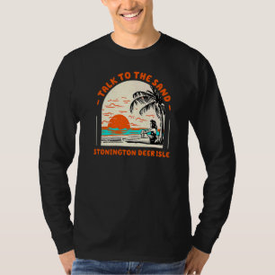 Talk To The Sand Stonington Deer Isle Beach Maine  T-Shirt