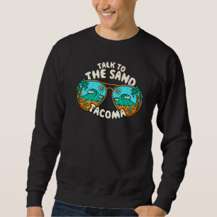 Talk To The Sand Tacoma Summer Washington Tropical Sweatshirt