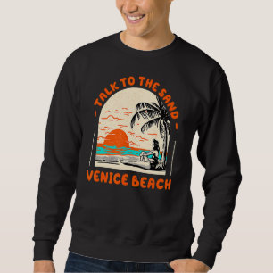 Talk To The Sand Venice Beach Ocean California Bea Sweatshirt