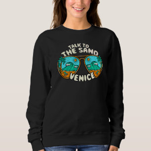 Talk To The Sand Venice Summer Florida Tropical Be Sweatshirt