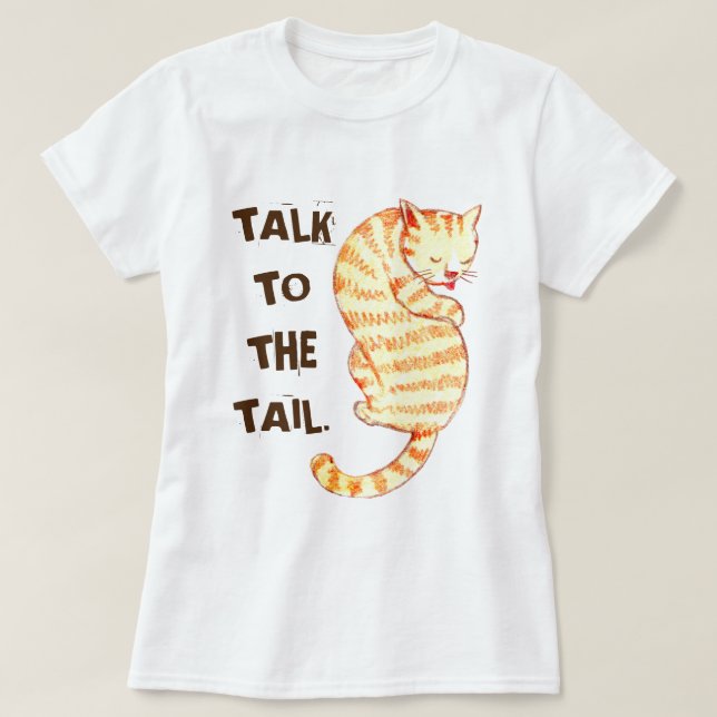 "Talk to the Tail" Funny Cat Quotes T-Shirt (Design Front)